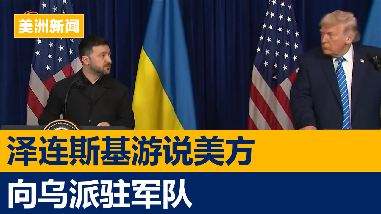 泽连斯基游说美方向乌派驻军队