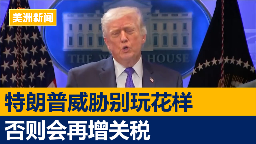 特朗普威胁他国别玩花样 否则会再增关税