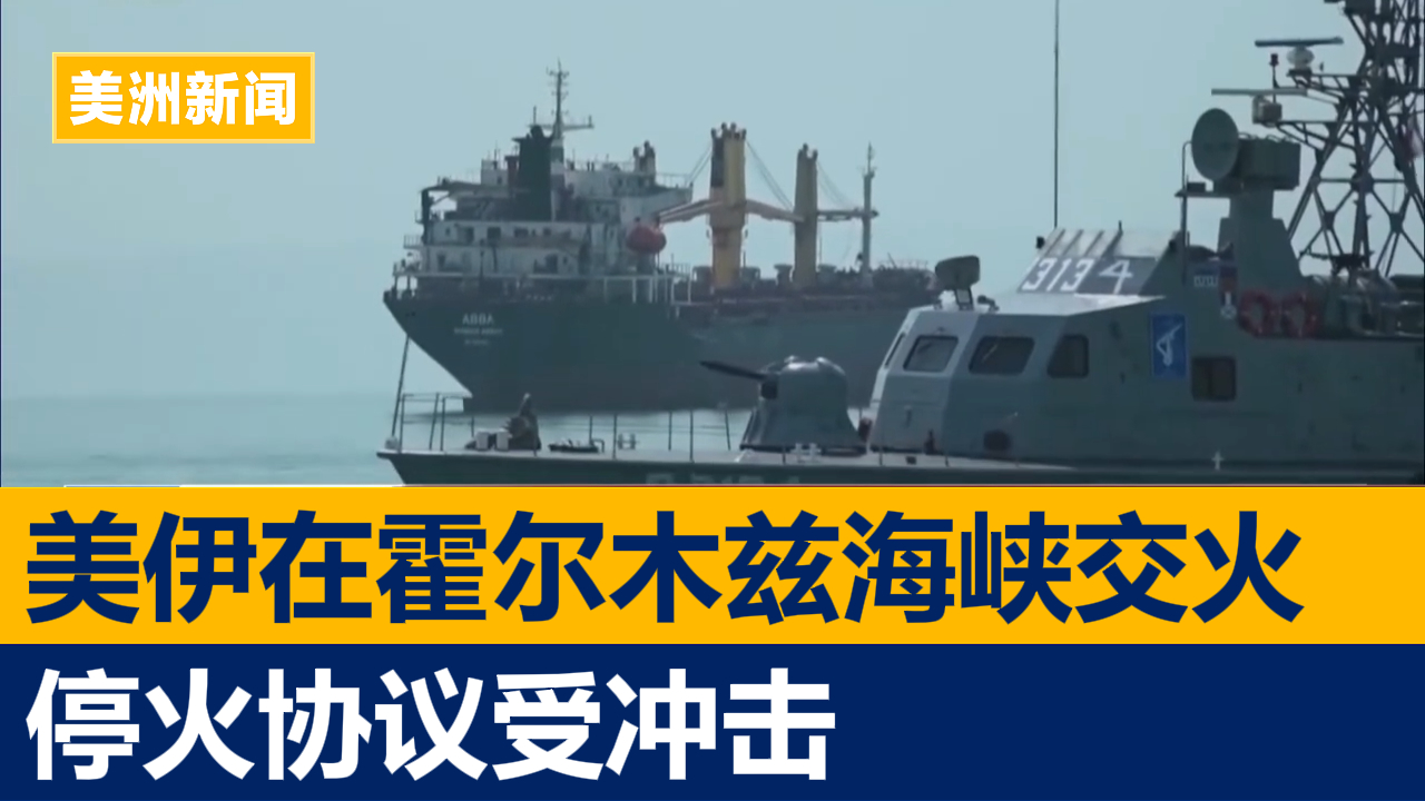 美伊在霍尔木兹海峡交火 停火协议受冲击