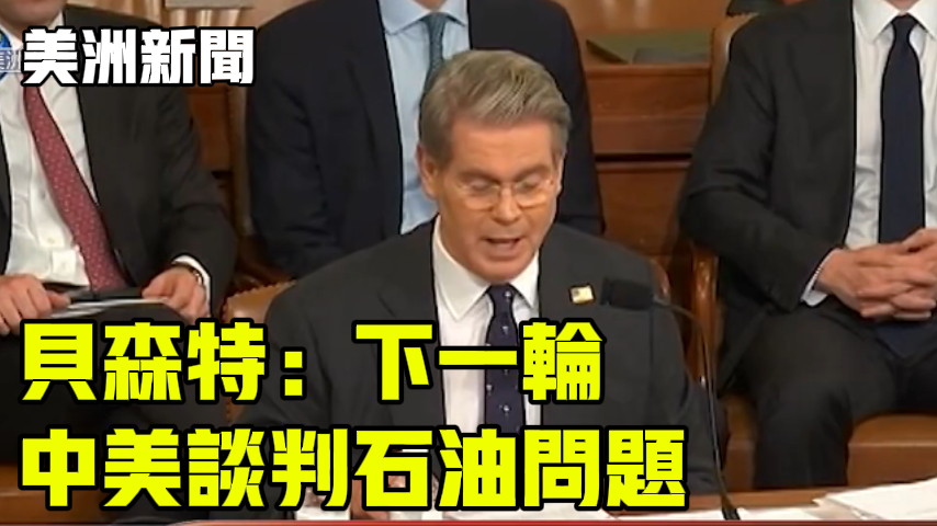 贝森特：下一轮中美谈判石油问题